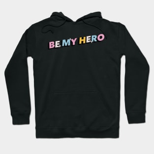 Be my hero - Positive Vibes Motivation Quote Hoodie